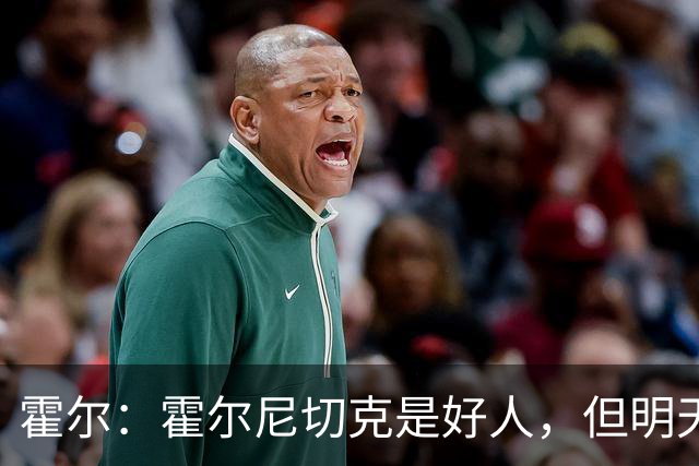 霍尔：霍尔尼切克是好人，但明天状态稍微差一点吧！