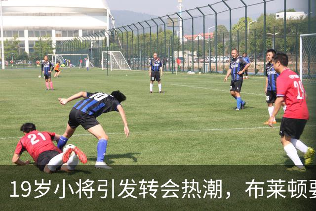 19岁小将引发转会热潮，布莱顿要价7000万欧元！